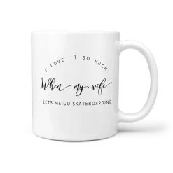I Love It So Much When My Wife Lets Me Go Skateboarding Funny Coffee Mug